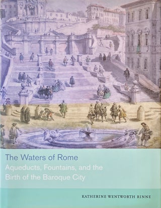 Item #014027 The Waters of Rome: Aqueducts, Fountains, and the Birth of the Baroque City. RISD...