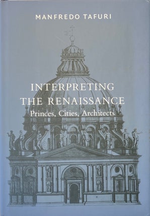 Item #014030 Interpreting the Renaissance: Princes, Cities, Architects. MANFREDO TAFURI