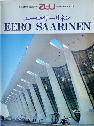 Item #014053 Eero Saarinen: A+U Architecture + Urbanism April 1984 Extra Edition. TOSHIO...
