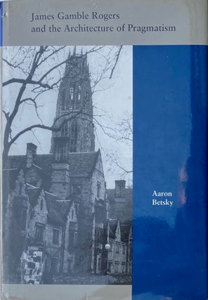 Item #014059 James Gamble Rogers and the Architecture of Pragmatism. AARON BETSKY