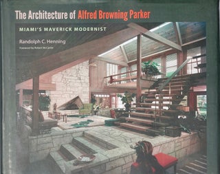 Item #014133 The Architecture of Alfred Browning Parker: Miami's Maverick Modernist. RANDOLPH C....