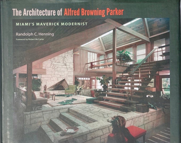 Item #014133 The Architecture of Alfred Browning Parker: Miami's Maverick Modernist. RANDOLPH C. HENNING.