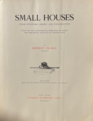 Small Houses: Their Economic Design and Construction - Essays on the Fundamental Principles of. ERNEST FLAGG.