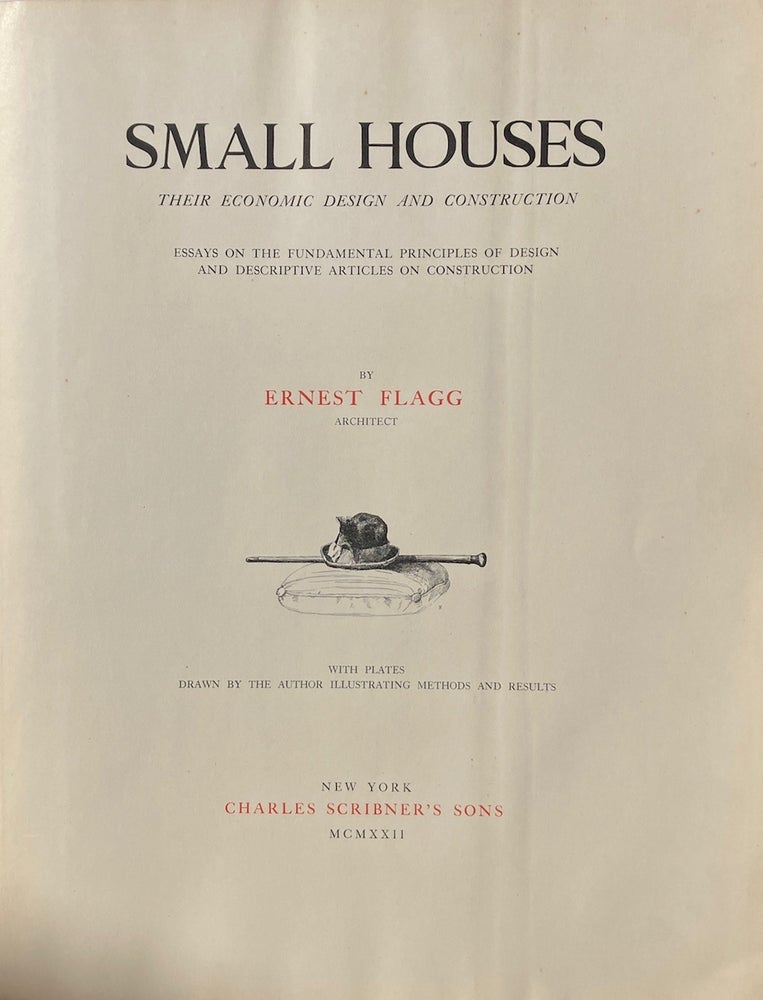 Item #014178 Small Houses: Their Economic Design and Construction - Essays on the Fundamental Principles of Design and Descriptive Articles on Construction. ERNEST FLAGG.
