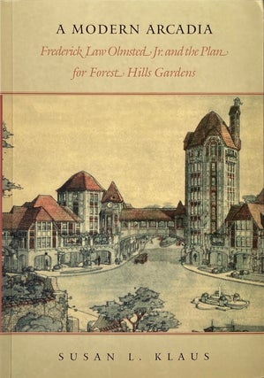 Item #014222 A Modern Arcadia: Frederick Law Olmsted Jr. And the Plan for Forest Hills Gardens....