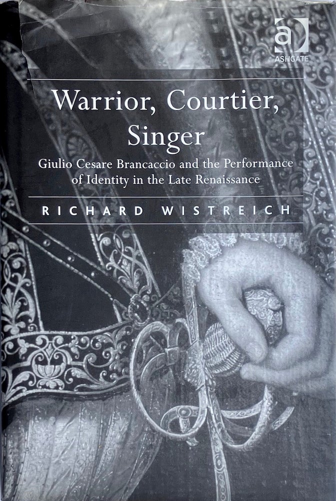 Item #014310 Warrior, Courtier, Singer: Giulio Cesare Brancaccio and the Performance of Identity in the Late Renaissance. RICHARD WISTREICH.