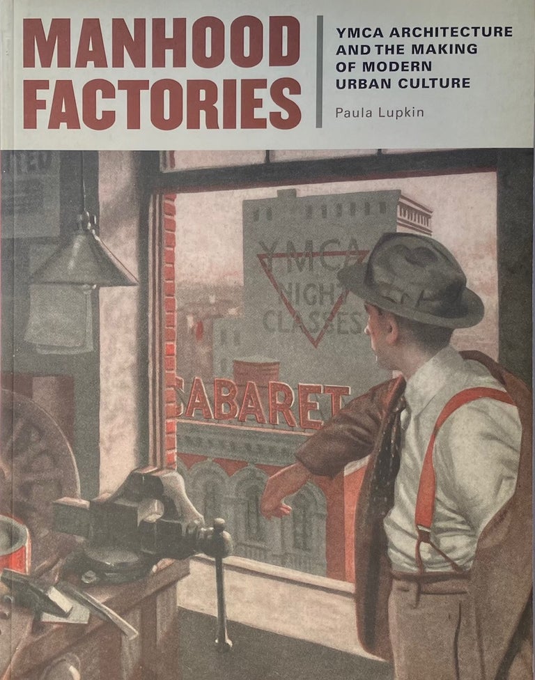 Item #014341 Manhood Factories: YMCA Architecture and the Making of Modern Urban Architecture. PAULA LUPKIN.