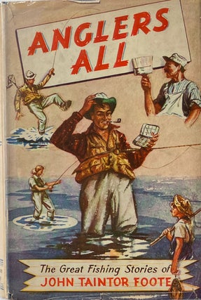 Item #014465 Anglers All: The Great Fishing Stories of John Taintor Foote. JOHN TAINTOR FOOTE