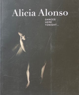 Item #014466 Alicia Alonso Dances Here Tonight... : Exhibition in Tribute to Alicia Alonson on...
