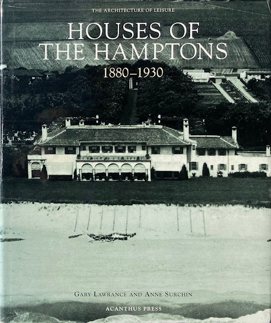 Item #014551 Houses of the Hamptons: The Architecture of Leisure 1880-1930. GARY LAWRANCE, ANNE SURCHIN.