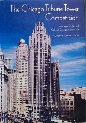 Item #014578 The Chicago Tribue Tower Competition: Skyscraper Design and Cultural Change in the...
