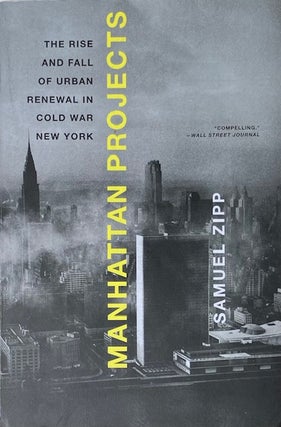 Item #014596 Manhattan Projects: The Rise and Fall of Urban Renewal in Cold War New York. SAMUEL...