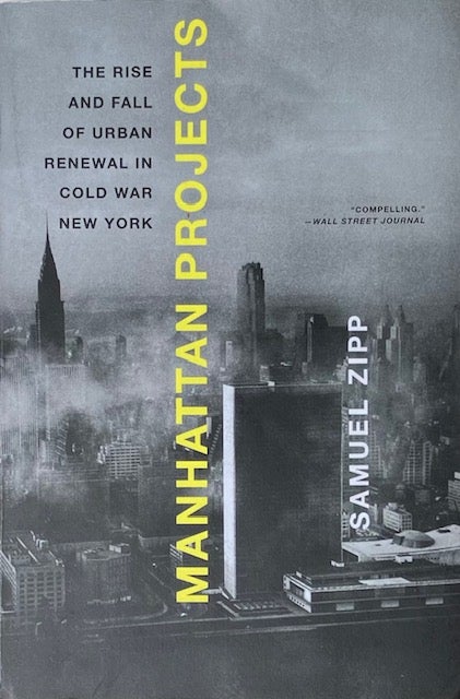 Item #014596 Manhattan Projects: The Rise and Fall of Urban Renewal in Cold War New York. SAMUEL ZIPP.
