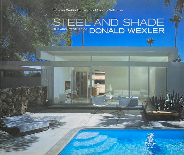Item #014610 Steel and Shade: The Architecture of Donald Wexler. LAUREN WEISS BRICKER, SIDNEY WILLIAMS.