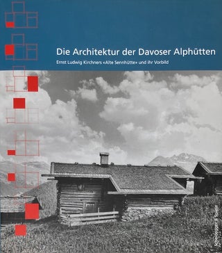 Item #014705 Die Architektur der Davoser Alphutten: Ernst Ludwig Kirchners "Alte Sennhutte" und...