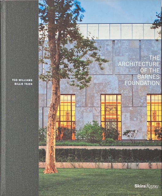 Item #014710 The Architecture of the Barnes Foundation: Gallery in a Garden, Garden in a Gallery. TOO WILLIAMS, BILLIE TSIEN.