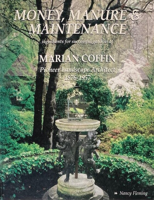 Item #014716 Money, Manure, & Maintenance: Ingredients for Successful Gardens of Marian Coffin Pioneer Landscape Architect 1876-1957. NANCY FLEMING.