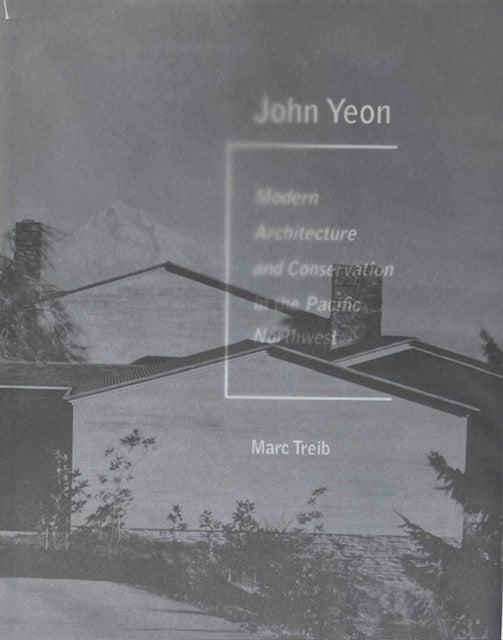 Item #014754 John Yeon: Modern Architecture and Conservation in the Pacific Northwest. MARC TREIB.