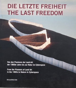 Item #014781 The Last Freedom: From the Pioneers of Land Artin the 1960s to Nature in Cyberspace....