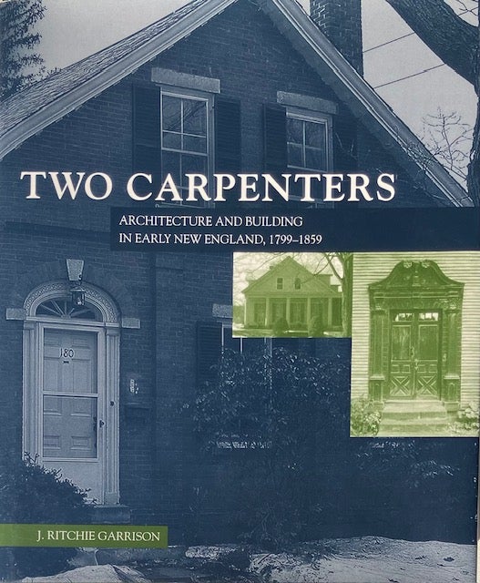 Item #014792 Two Carpenters: Architecture and Building in Early New England, 1799-1859. J. RITCHIE GARRISON.