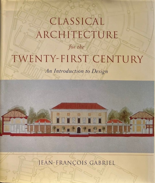 Item #014798 Classical Architecture for the Twenty-First Century: An Introduction to Design. JEAN-FRANCOIS GABRIEL.