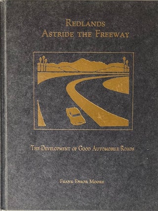Item #014826 Redlands Astride the Freeway: The Development of Good Automobile Roads. FRANK ENSOR...