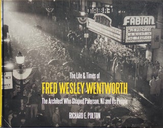 Item #014890 The Life and Times of Fred Wesley Wentworth: The Architect Who Shaped Paterson NJ...