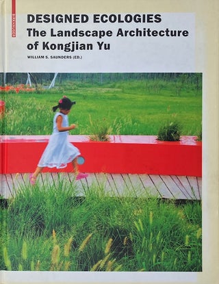 Item #014907 Designed Ecologies: The Landscape Architecture of Kongjian Yu. WILLIAM S. SAUNDERS, Ed