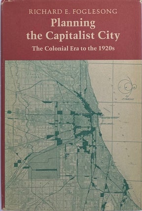 Item #014908 Planning the Capitalist City: The Colonial Era to the 1920s. RICHARD E. FOGLESONG