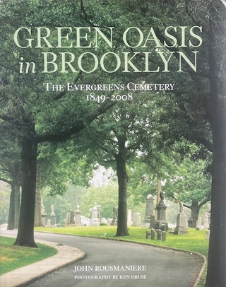 Item #014966 Green Oasis in Brooklyn: The Evergreens Cemetery 1849-2008. JOHN ROUSMANIERE