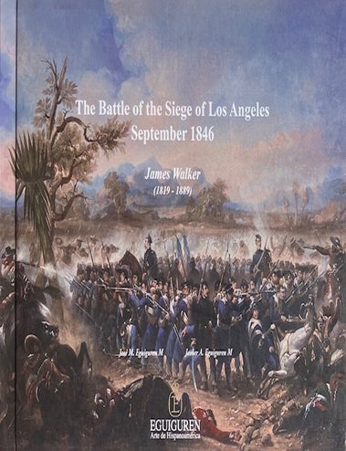 Item #015075 The Battle of the Siege of Los Angeles September 1846: James Walker. J. EGUIGUREN, J.