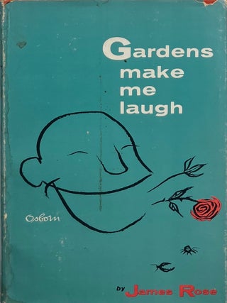 Gardens Make Me Laugh. JAMES ROSE.