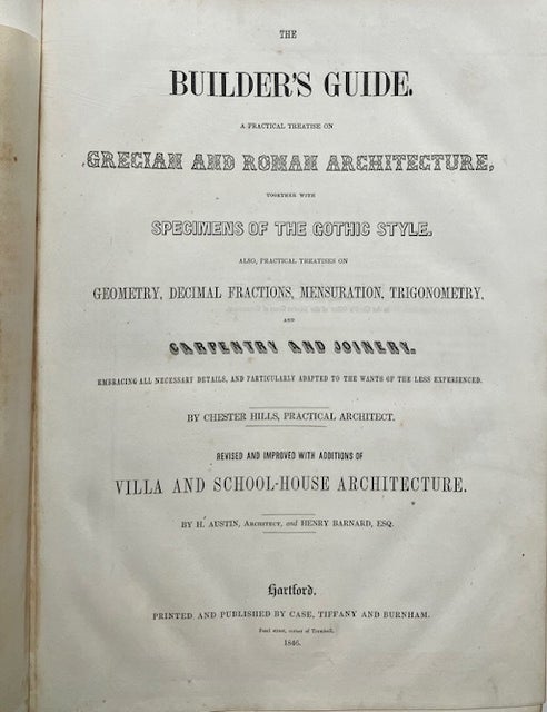 Item #015726 The Builder's Guide, a Practical Treatise on Grecian and Roman Architecture, Together with Specimens of the Gothic Style. CHESTER HILLS.
