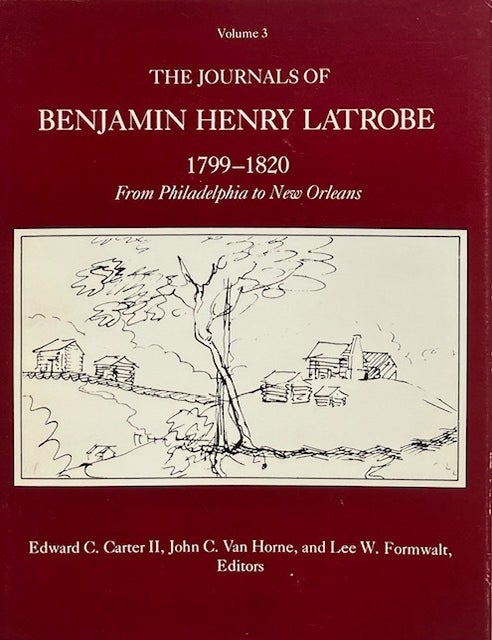 Item #015744 The Journals of Benjamin Henry Latrobe 1799-1820: From Philadelphia to New Orleans Volume 3. BENJAMIN HENRY LATROBE.