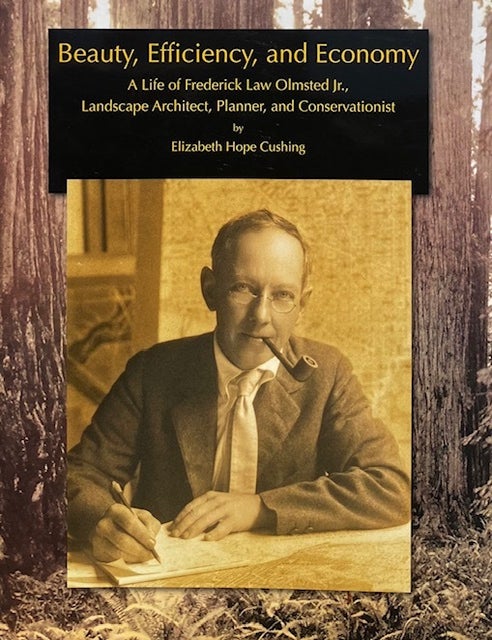 Item #015765 Beauty, Efficiency, and Economy: A Life of Frederick Law Olmsted, Jr. Landscape Architect, Planner, and Conservationist. ELIZABETH HOPE CUSHING.