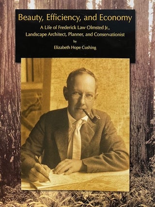 Beauty, Efficiency, and Economy: A Life of Frederick Law Olmsted, Jr. Landscape Architect,...